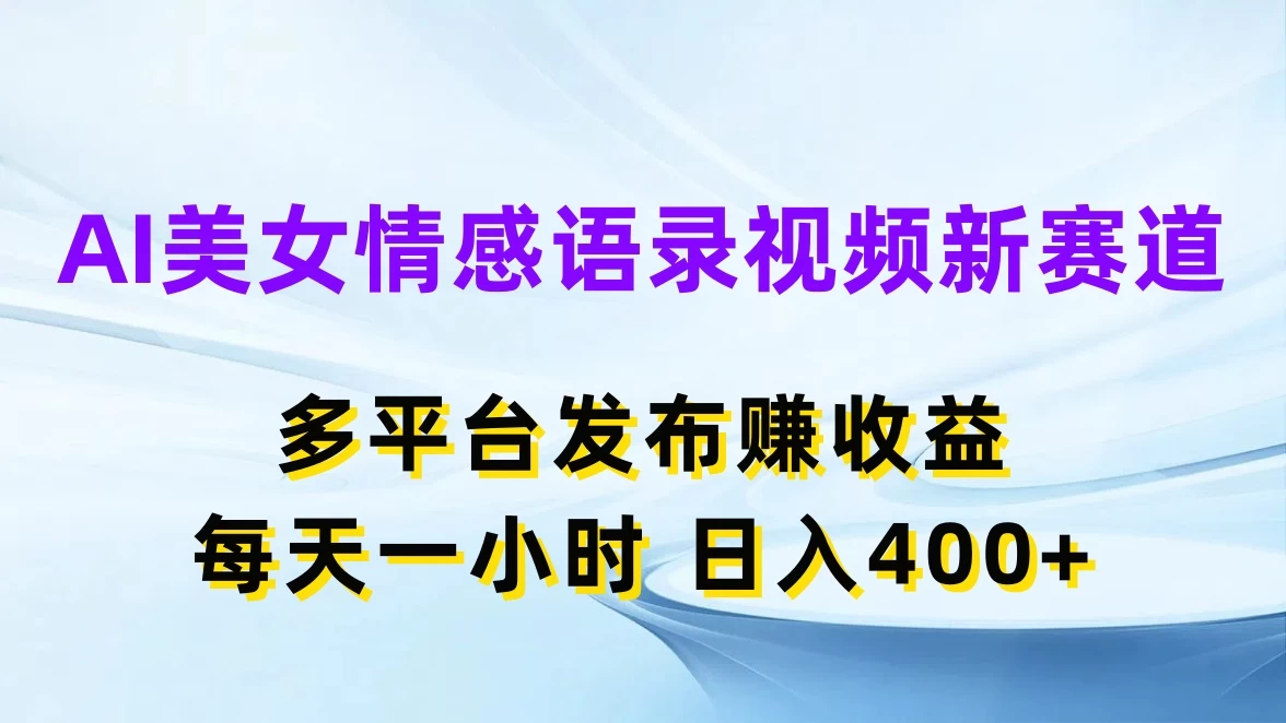 AI美女情感语录视频新赛道，多平台发布赚收益，每天一小时日入400+-星网科技 Grdy.cn