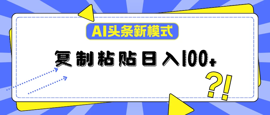 AI今日头条新模式：复制粘贴轻松日入100+-星网科技 Grdy.cn