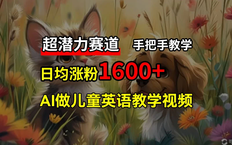 超潜力赛道，免费AI做儿童英语教学视频，3个月涨粉10w+，手把手教学，在家轻松获取被动收入-星网科技 Grdy.cn