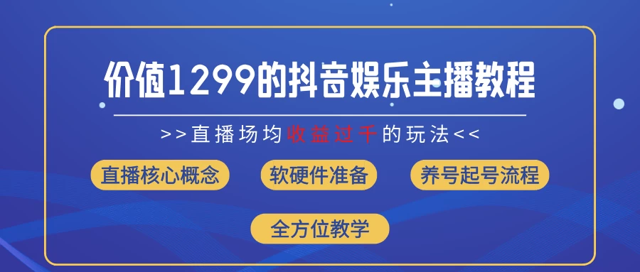价值1299的抖音娱乐主播场均直播收入过千打法教学（最新玩法）-星网科技 Grdy.cn