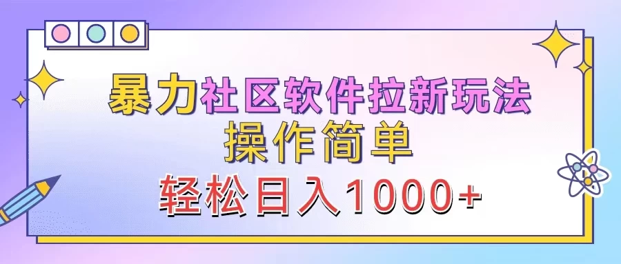暴力社区软件拉新玩法，操作简单，轻松日入1000+-星网科技 Grdy.cn