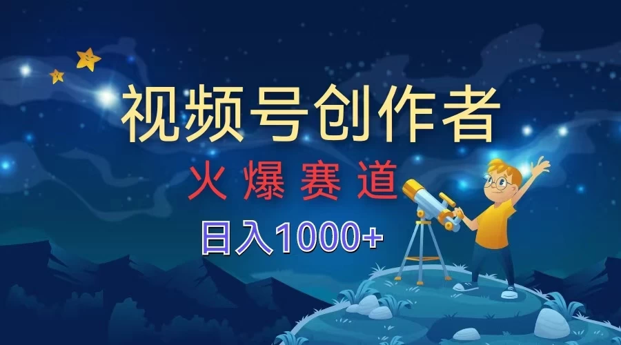 视频号创作者，火爆赛道，日入1000+-星网科技 Grdy.cn