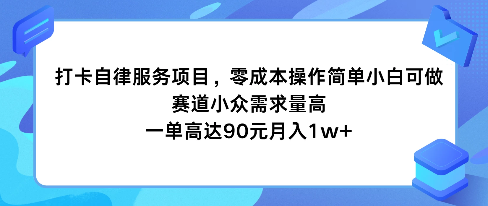 打卡自律服务项目，零成本操作简单小白可做，赛道小众需求量高，一单高达90元月入1w+-星网科技 Grdy.cn