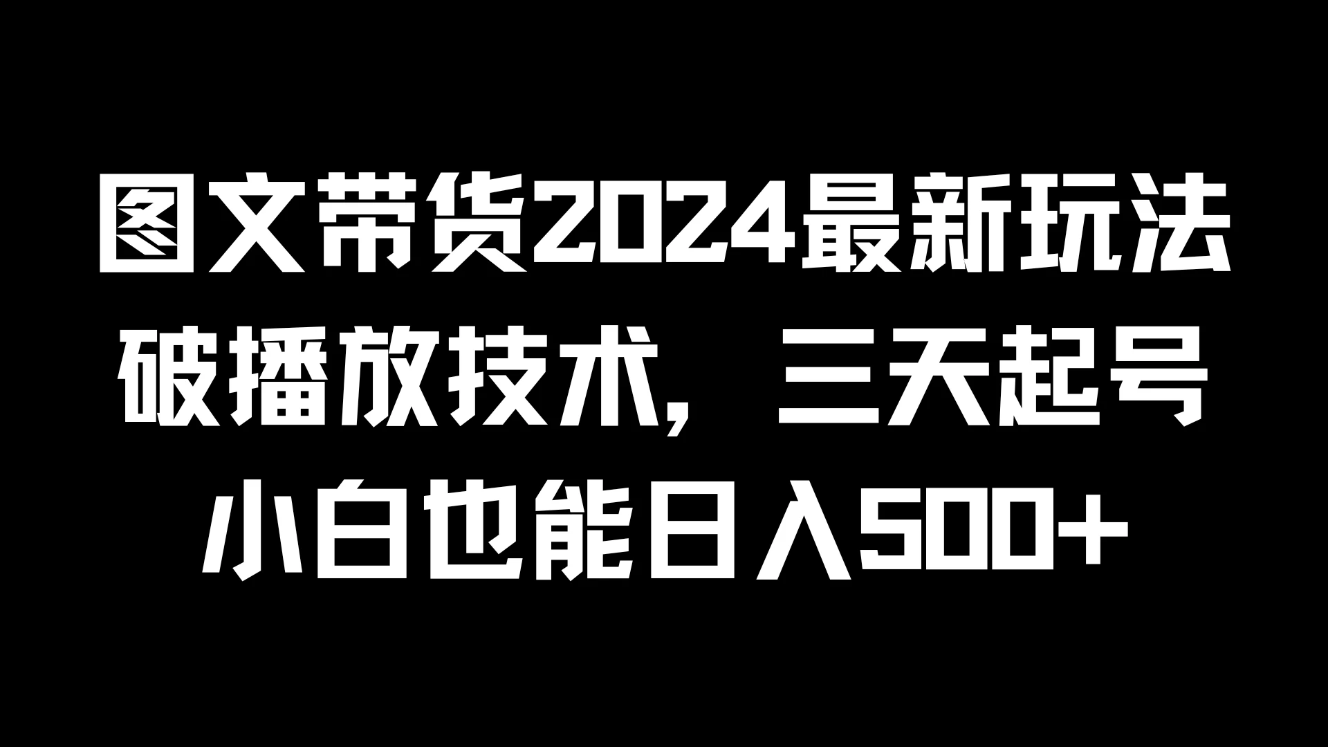 图文带货2024最新玩法，破播放技术，三天起号，小白也能日入500+-星网科技 Grdy.cn