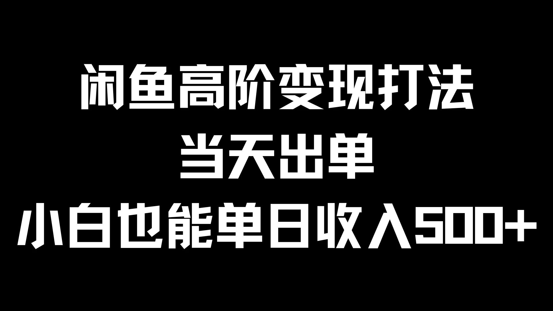 闲鱼高阶变现打法，当天出单，小白也能单日收入500+-星网科技 Grdy.cn