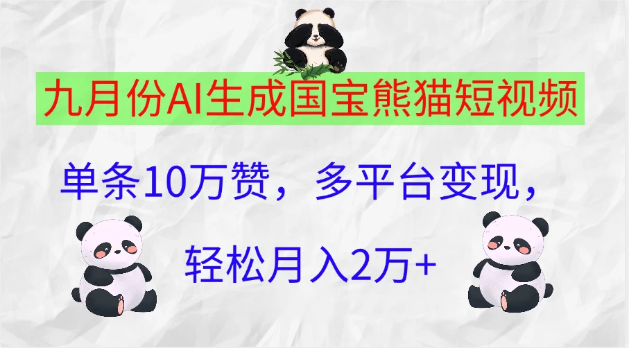 九月份AI生成国宝熊猫短视频，单条10万赞，多平台变现，轻松月入2万+-星网科技 Grdy.cn