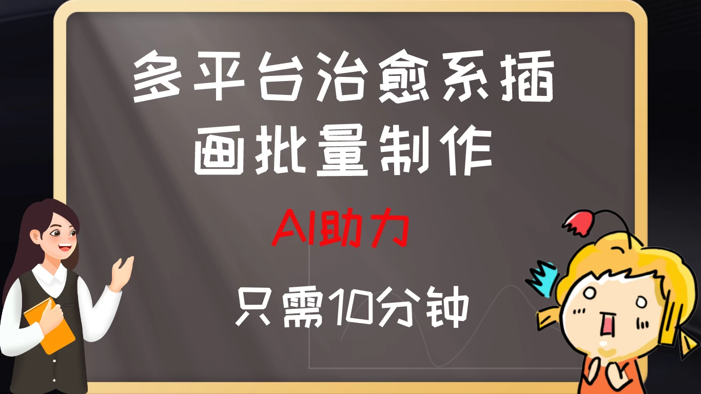 10分钟速成：AI助力，多平台治愈系插画，批量制作爆火的治愈系插画！日入500+-星网科技 Grdy.cn