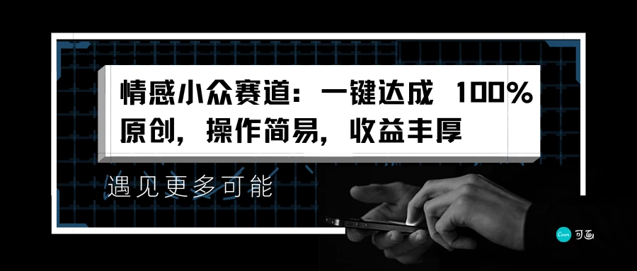 情感小众赛道，一键达成 100%原创，操作简易，收益丰厚-星网科技 Grdy.cn