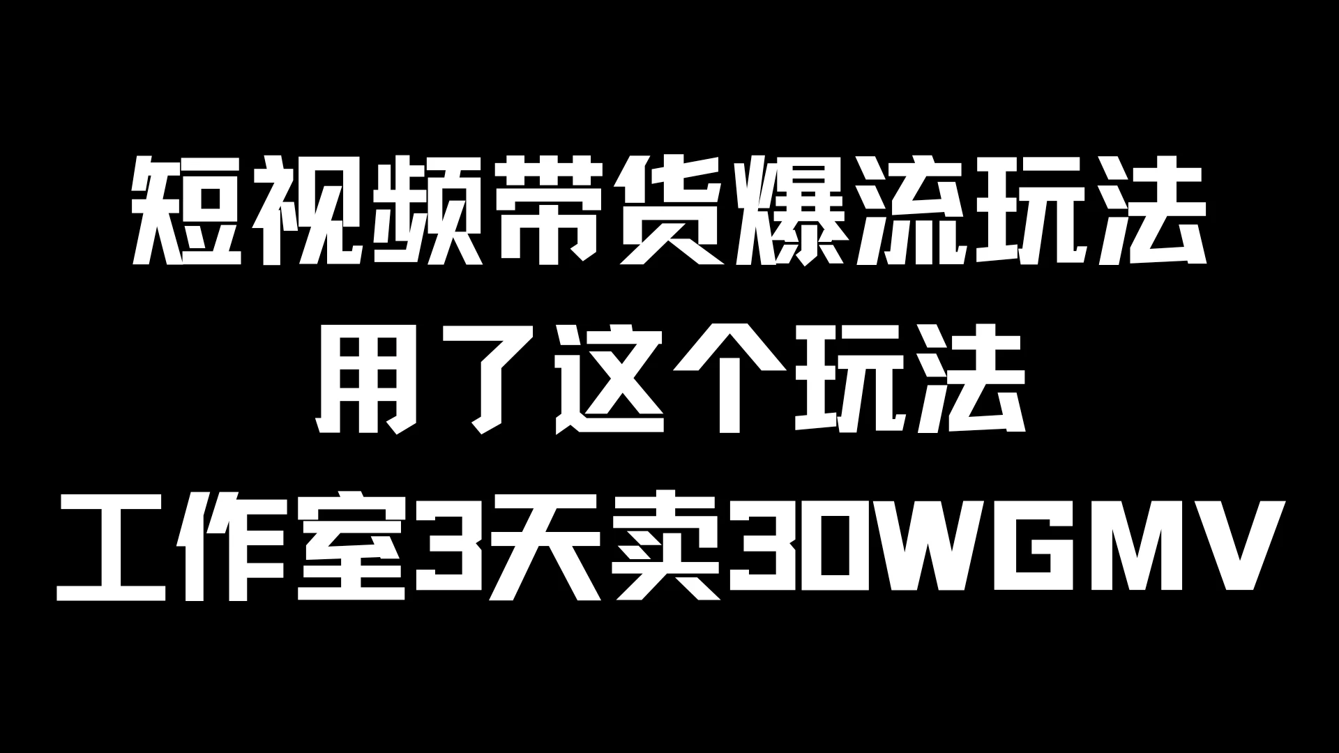 短视频带货爆流玩法，用了这个玩法，工作室3天卖出30WGMV-星网科技 Grdy.cn