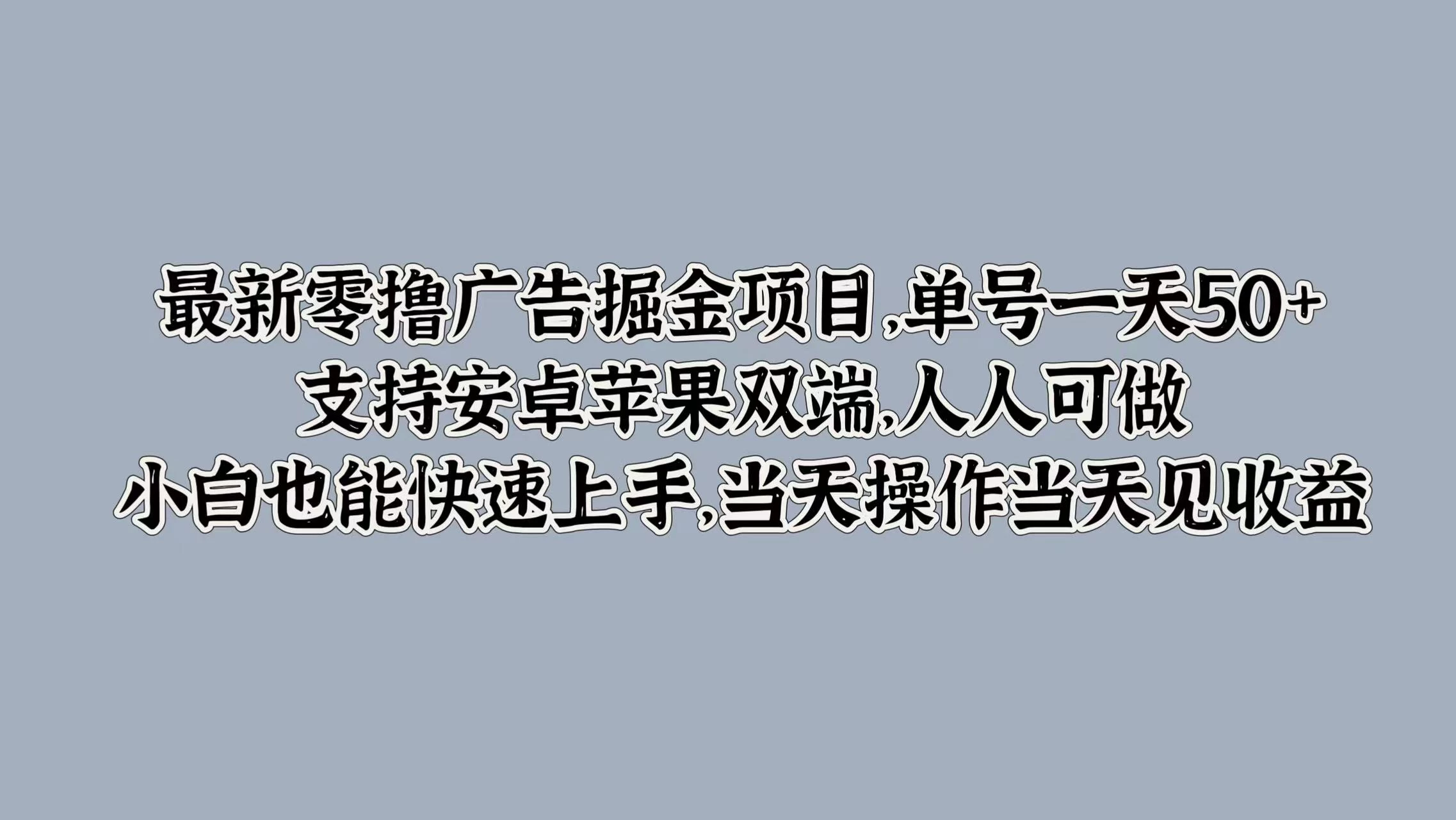 最新零撸广告掘金项目，单号一天50+，支持安卓苹果双端，人人可做，小白也能快速上手，当天操作当天见收益-星网科技 Grdy.cn