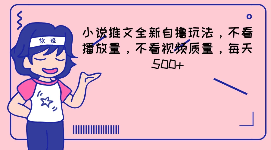 小说推文全新自撸玩法，不看播放量，不看视频质量，每天500+-星网科技 Grdy.cn