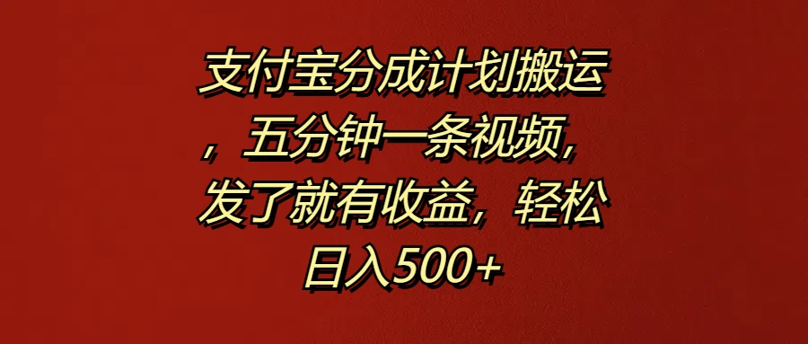 支付宝分成计划搬运，五分钟一条视频，发了就有收益，轻松日入500+-星网科技 Grdy.cn