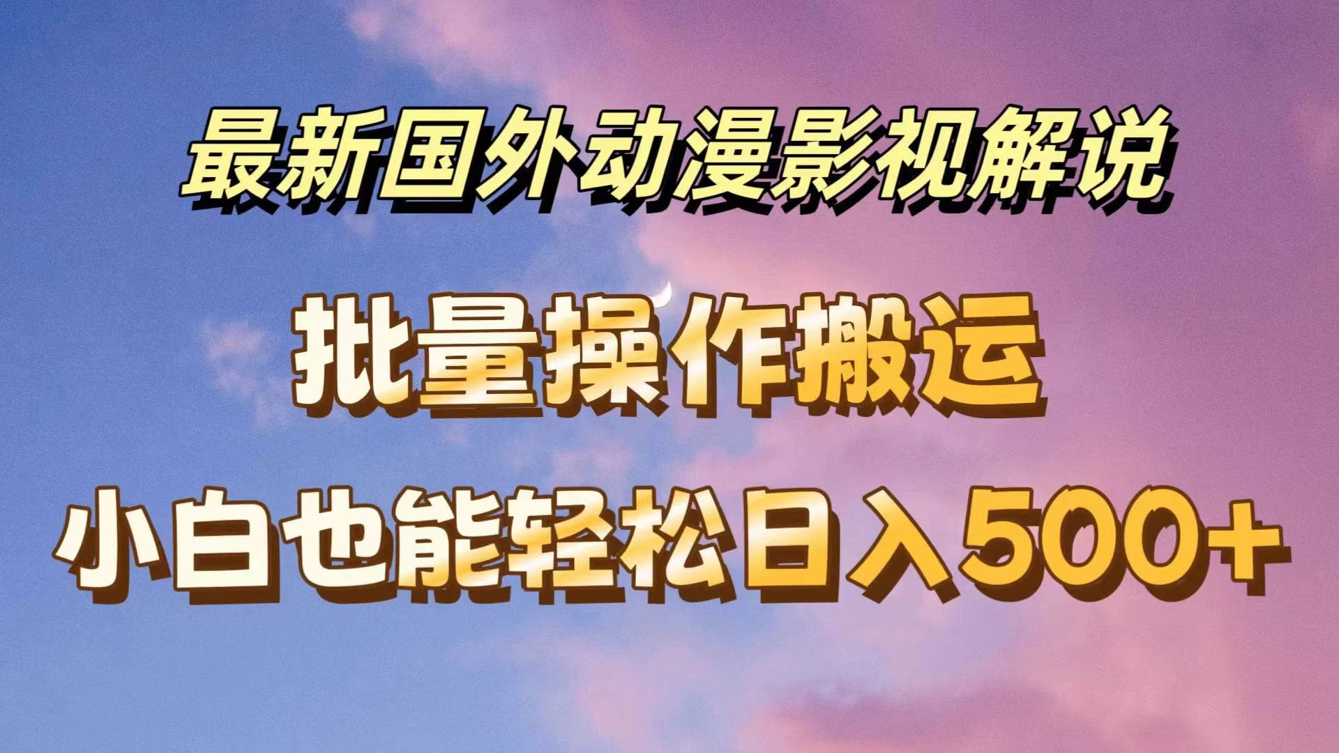 最新国外动漫影视解说，批量下载自动翻译，小白也能轻松日入500+-星网科技 Grdy.cn