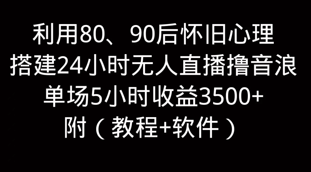 利用80、90后怀旧的心理，搭建24小时无人直播撸音浪，单场5小时直播收益3600+，附带（教程+软件）-星网科技 Grdy.cn