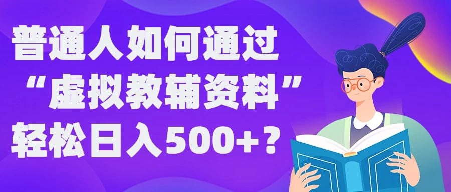 普通人如何通过“虚拟教辅”资料轻松日入500+-星网科技 Grdy.cn