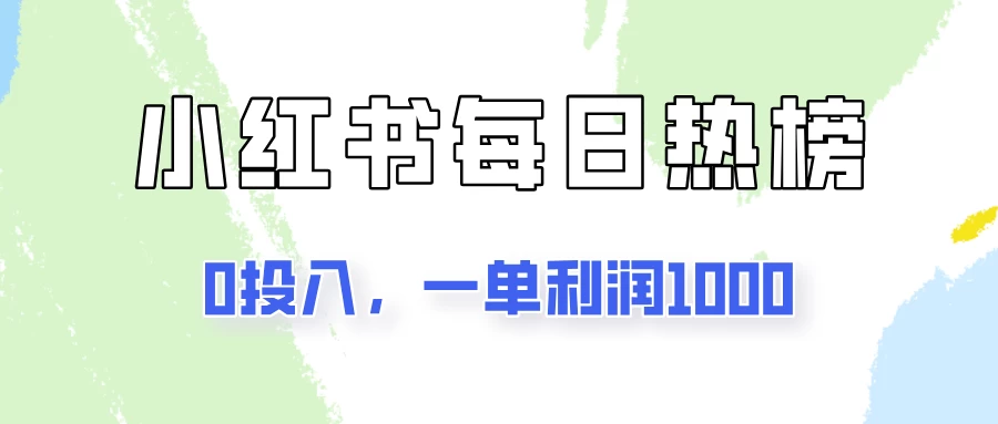 新手可做一单利润1000，简单易学，小红书每日热榜项目实操！-星网科技 Grdy.cn