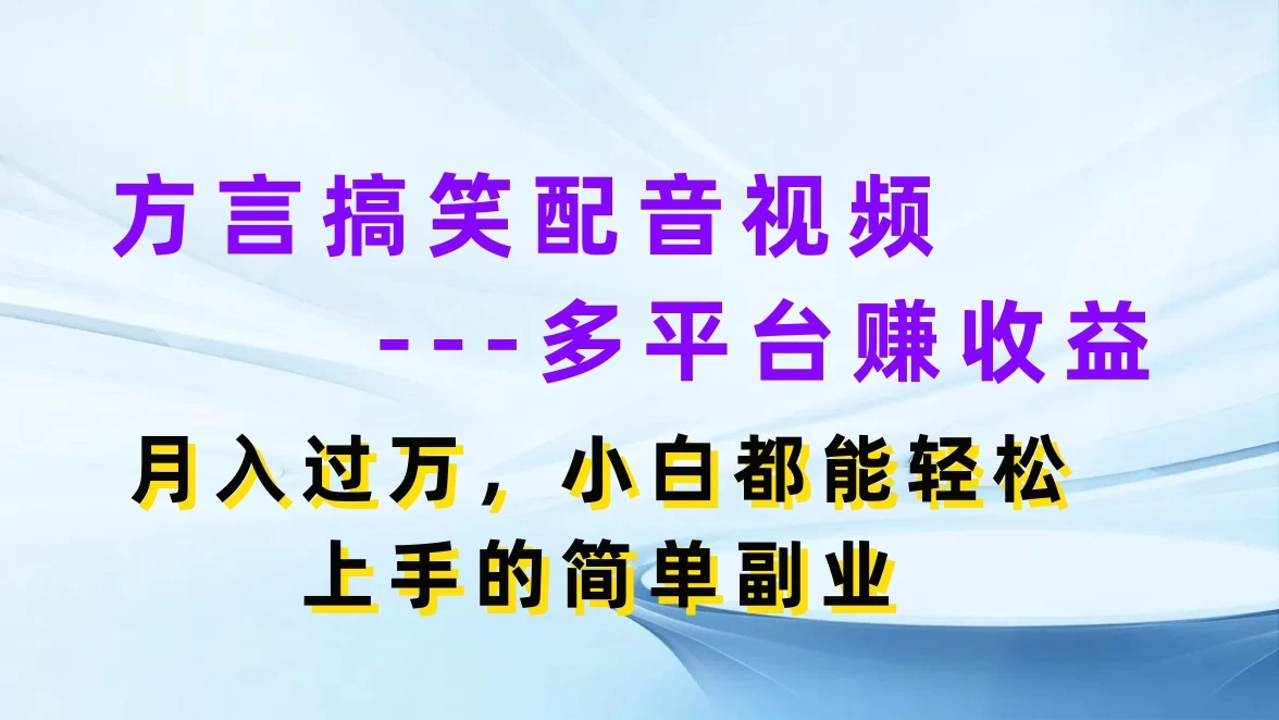 方言搞笑配音视频，多平台赚收益，月入过万，小白都能轻松上手的简单副业-星网科技 Grdy.cn
