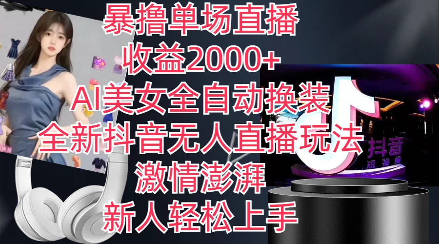 全新抖音玩法，无人直播，AI美女全自动换装，激情澎湃，新人轻松上手，暴撸单场直播2000+-星网科技 Grdy.cn