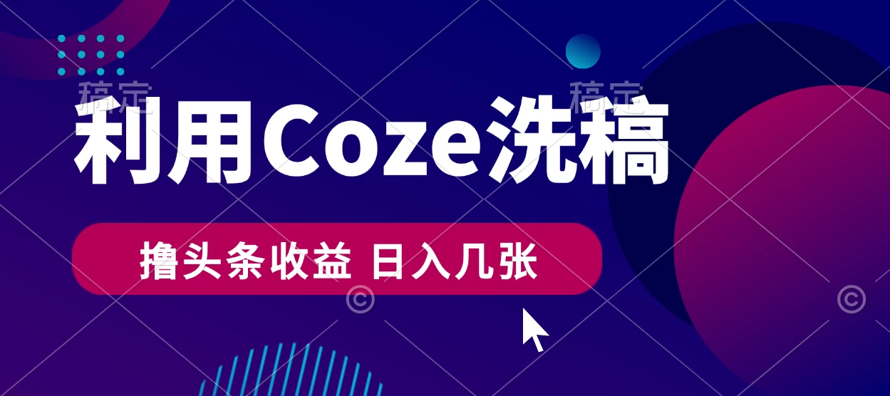 最新利用Coze洗稿，撸头条收益，隔天见收益-星网科技 Grdy.cn