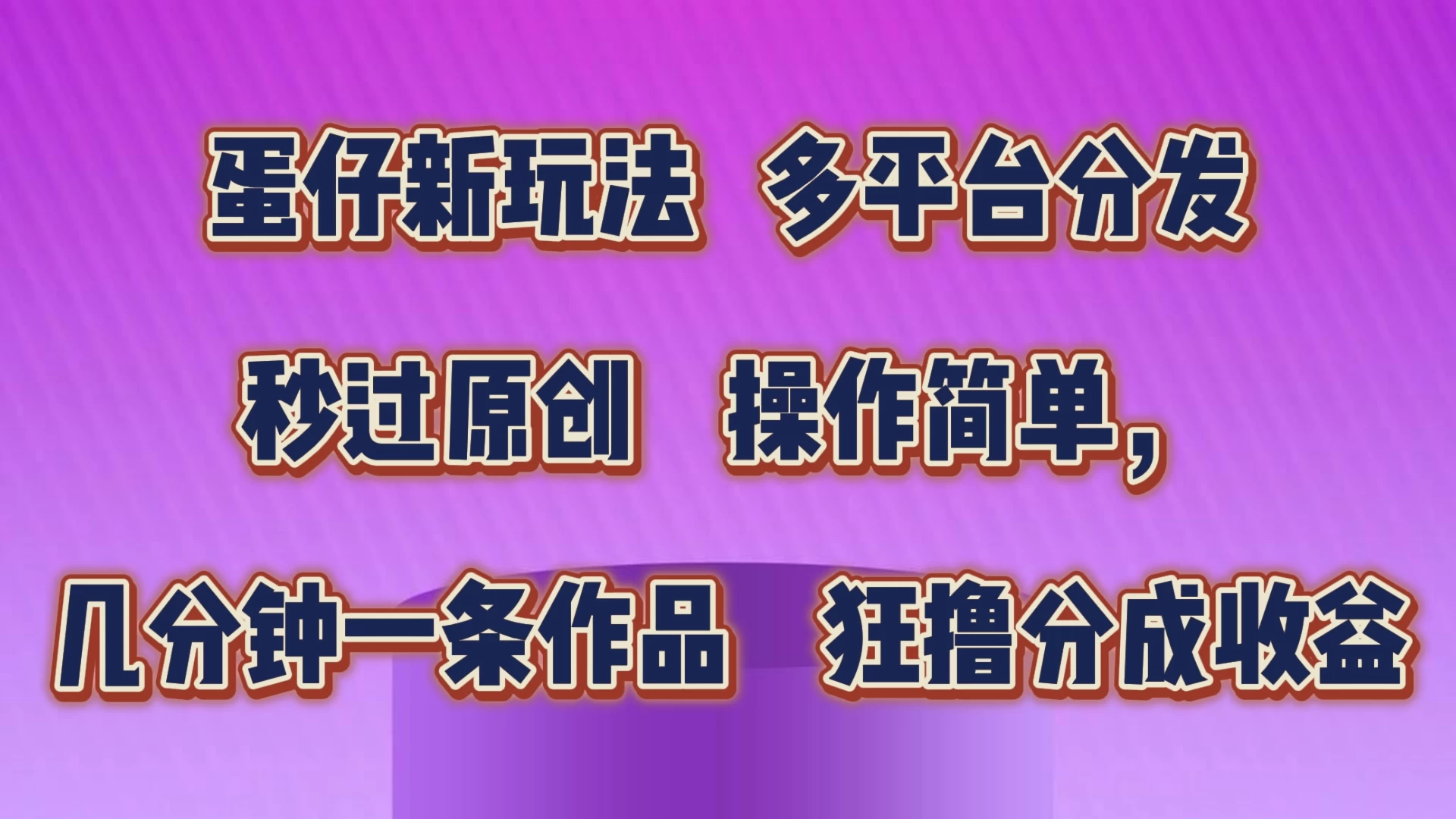 蛋仔新玩法，多平台分发，秒过原创，操作简单，几分钟一条作品，狂撸分成收益-星网科技 Grdy.cn