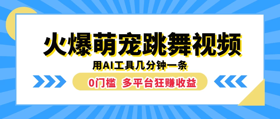 火爆萌宠跳舞视频，用AI工具几分钟一条，0门槛多平台狂赚收益-星网科技 Grdy.cn