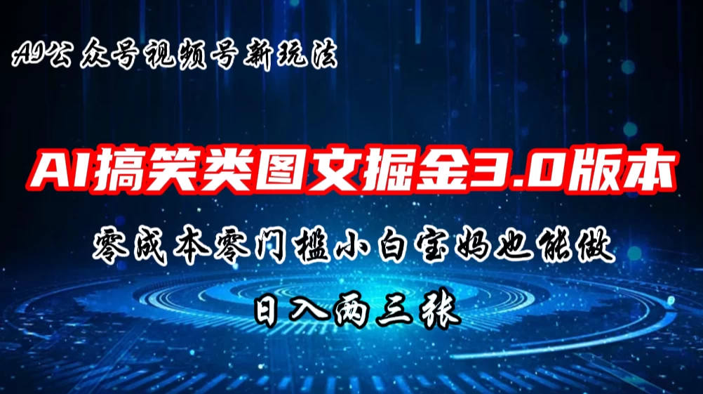 AI搞笑类图文掘金3.0玩法，十分钟一个原创，小白宝妈轻松上手，日入两三张-星网科技 Grdy.cn