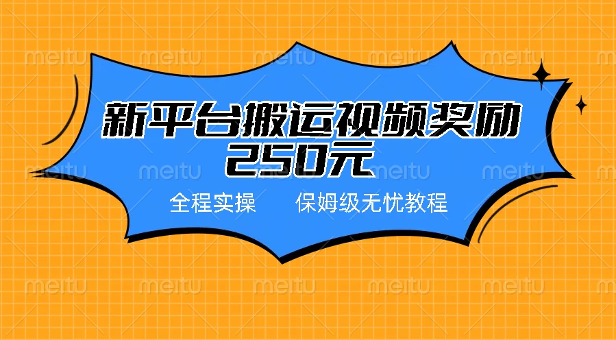新平台简单搬运视频奖励250元，保姆级全程实操教程-星网科技 Grdy.cn