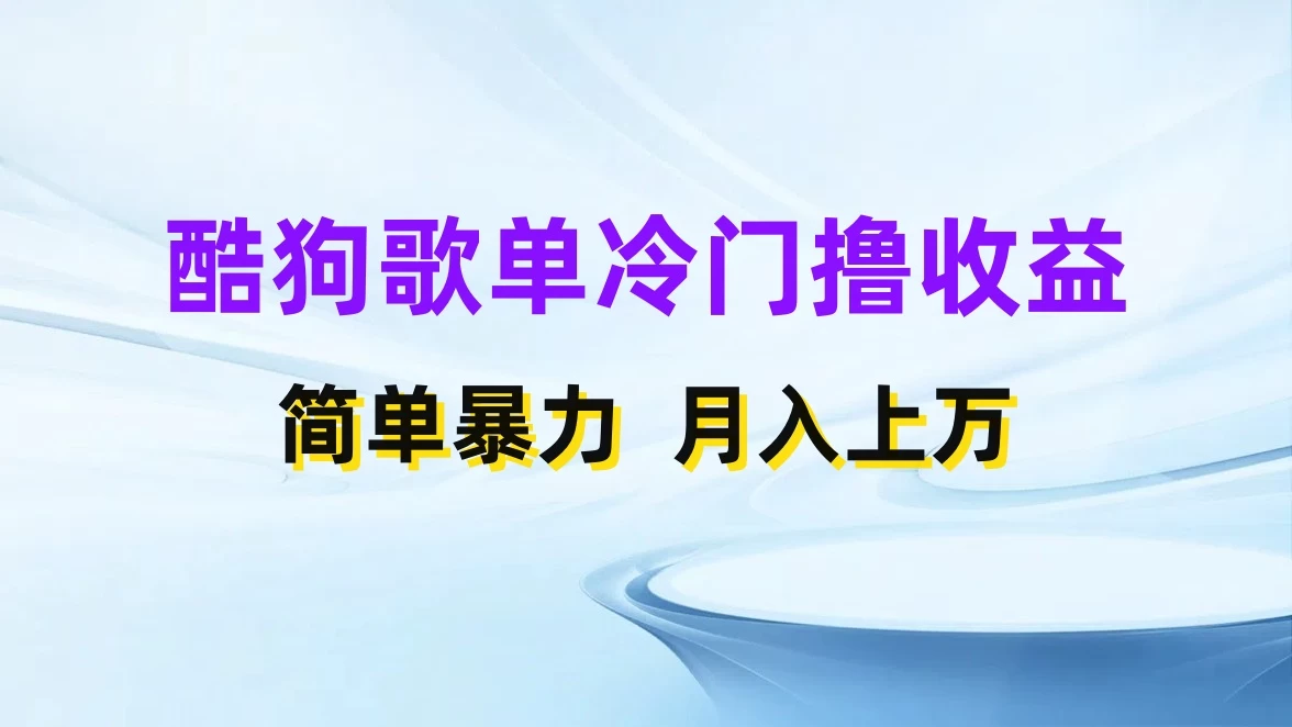 酷狗歌单掘金升级玩法，轻松日入500+，小白轻松上手-星网科技 Grdy.cn