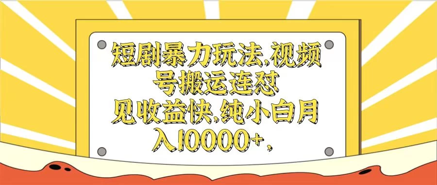 短剧暴力玩法，视频号搬运连怼见收益快，纯小白月入10000+-星网科技 Grdy.cn