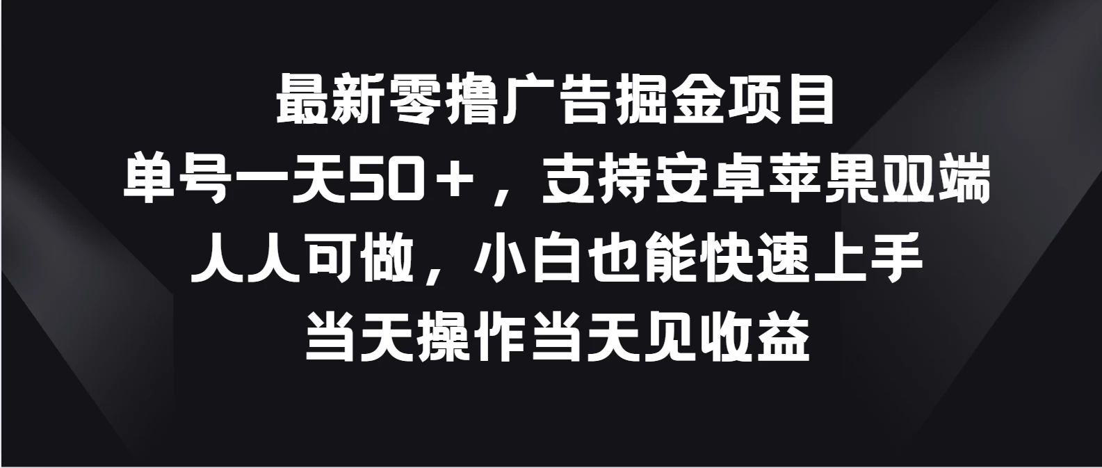 最新零撸广告掘金项目，单号一天50＋，支持安卓苹果双端，人人可做，小白也能快速上手，当天操作当天见收益-星网科技 Grdy.cn