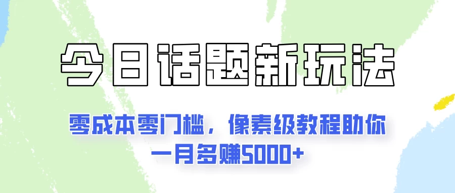 今日话题新玩法，零成本零门槛，像素级教程助你一月多赚5000+-星网科技 Grdy.cn