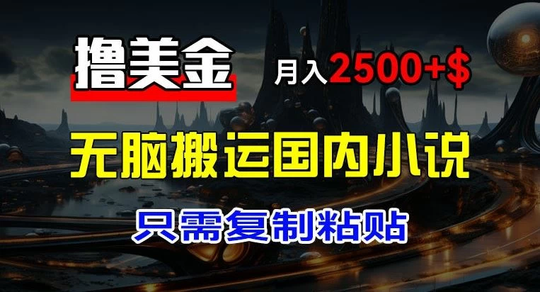 最新撸美金项目，搬运国内小说爽文，只需复制粘贴，月入2000＋美金-星网科技 Grdy.cn