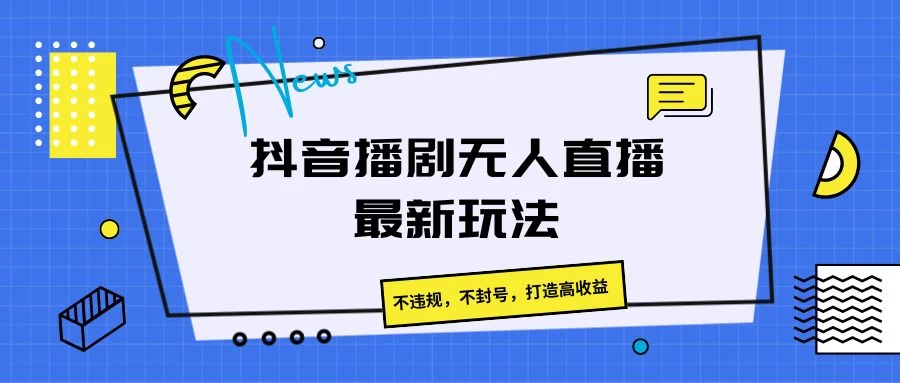 抖音播剧无人直播最新玩法，不违规，不封号，打造高收益-星网科技 Grdy.cn