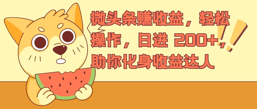 微头条赚收益，轻松操作，日进 200+，助你化身收益达人-星网科技 Grdy.cn