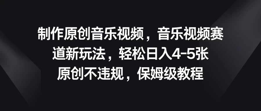 制作原创音乐视频，音乐视频赛道新玩法，轻松日入4-5张，原创不违规，保姆级教程-星网科技 Grdy.cn