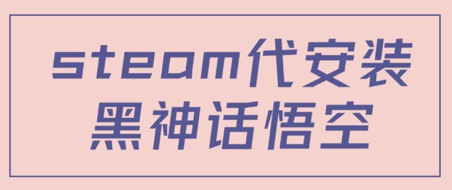 steam代安装黑神话悟空，当下热点，自带流量，方法得当轻松日入1000+-星网科技 Grdy.cn