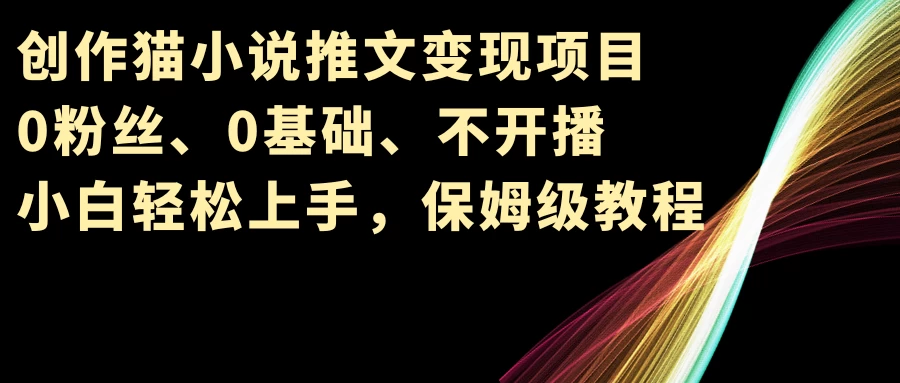 小说推文变现项目，0粉丝、0基础、不开播、小白轻松上手，保姆级教程-星网科技 Grdy.cn