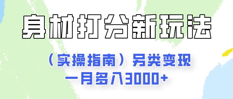 身材颜值打分新玩法（实操指南）另类变现一月多入3000+-星网科技 Grdy.cn