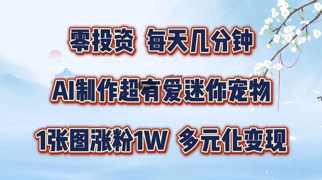 零投资，每天几分钟，AI制作超有爱迷你宠物玩法，多元化变现，手把手交给你-星网科技 Grdy.cn