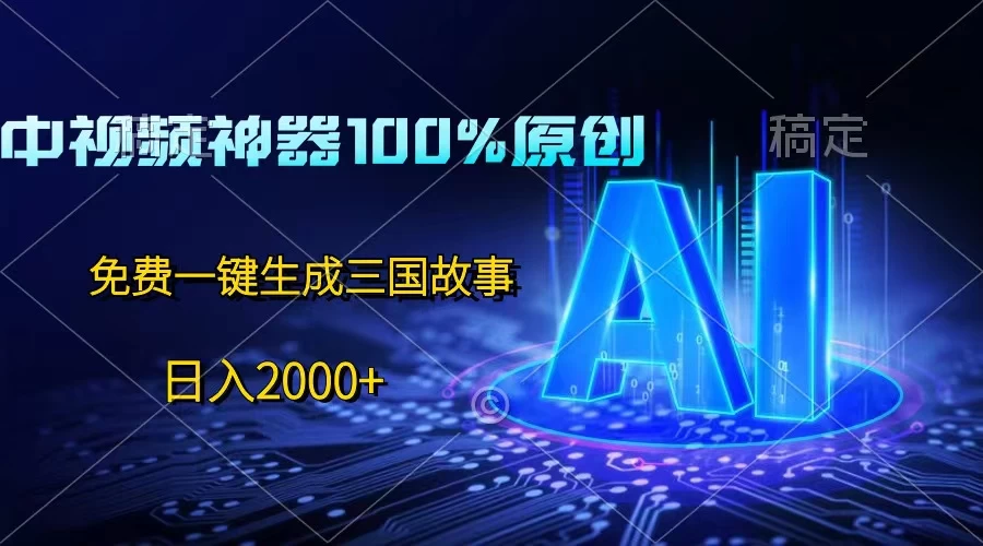 中视频神器100%过原创，免费AI一键生成三国故事，日入2000+-星网科技 Grdy.cn