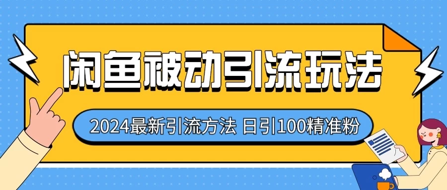 2024最新咸鱼被动引流玩法，轻松日引100＋精准粉-星网科技 Grdy.cn