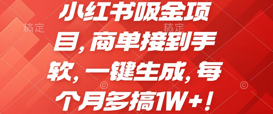 小红书吸金项目，商单接到手软，一键生成，每个月多搞1W+-星网科技 Grdy.cn