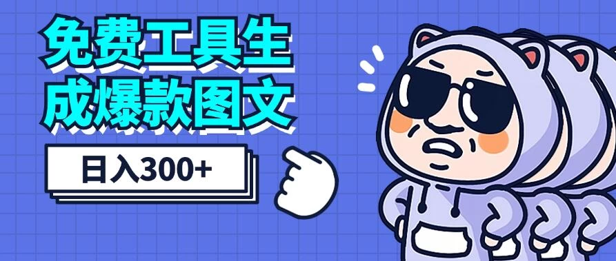 免费工具生成爆款图文，商单赚钱新高度，日入300+-星网科技 Grdy.cn