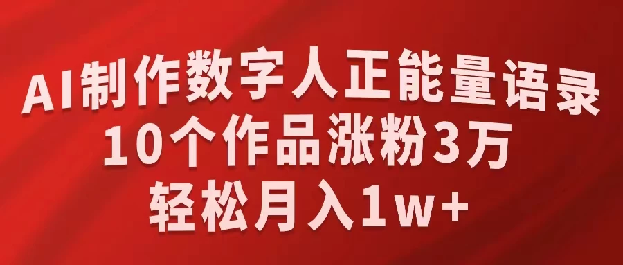 AI制作数字人正能量语录，10个作品涨粉3万，轻松月入1W+-星网科技 Grdy.cn
