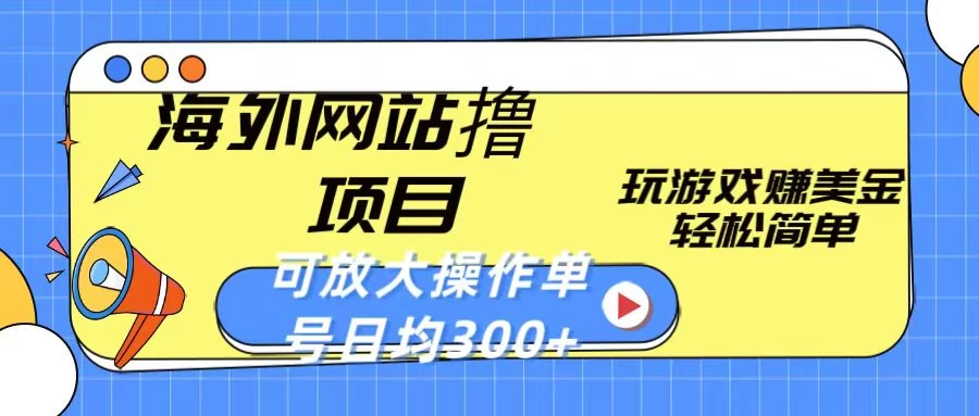 海外网站撸金项目，玩游戏赚美金，轻松简单可放大操作，单号每天均300+-星网科技 Grdy.cn