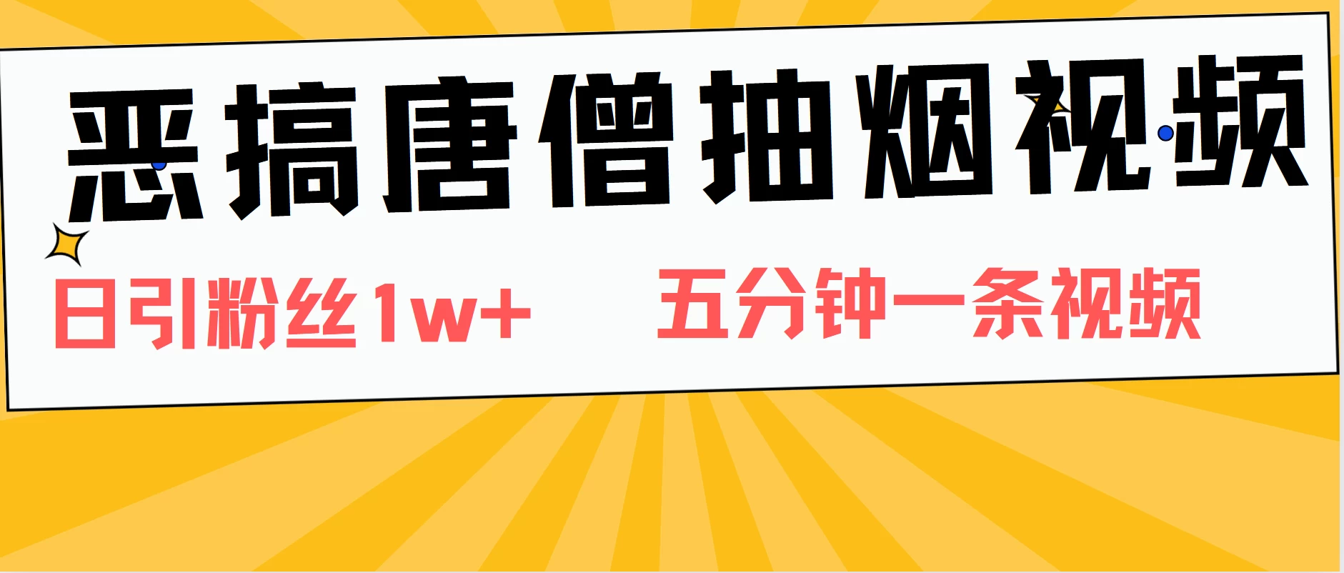恶搞唐僧抽烟视频，日涨粉1W+，5分钟一条视频-星网科技 Grdy.cn