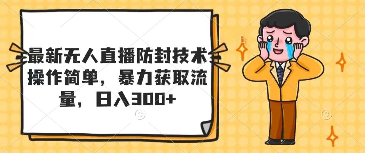最新无人直播防封技术，操作简单，暴力获取流量，日入300+-星网科技 Grdy.cn