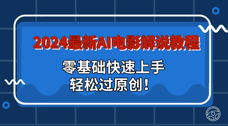 2024最新AI电影解说教程：零基础快速上手，轻松过原创！-星网科技 Grdy.cn