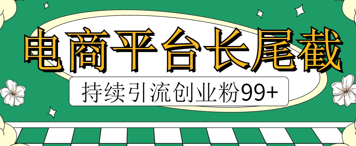 电商平台长尾截流，持续引流创业粉99+-星网科技 Grdy.cn