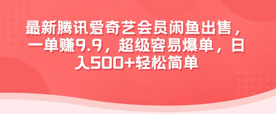 最新腾讯爱奇艺会员闲鱼出售，一单赚9.9，超级容易爆单，日入500+轻松简单-星网科技 Grdy.cn